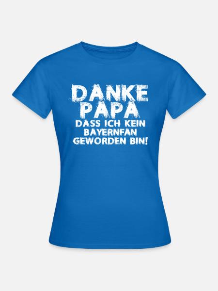 Danke Papa, dass ich kein Bayernfan geworden bin! - Frauen T-Shirt - Royalblau