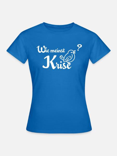 Wie meinst Krise, Spatzl? – beste Entschuldigung! - Frauen T-Shirt - Royalblau