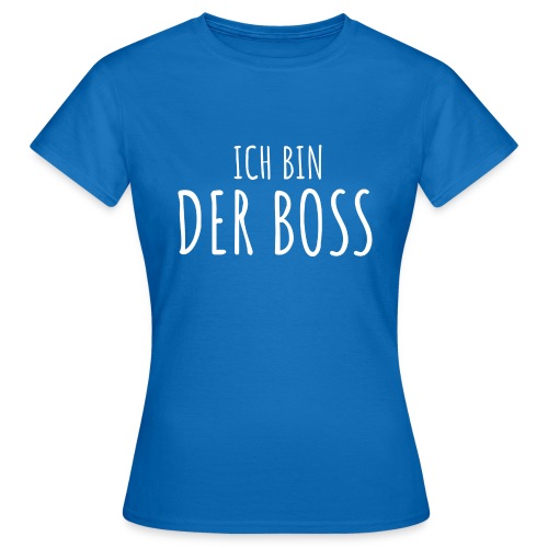 Ich Bin Der Boss - Frauen T-Shirt