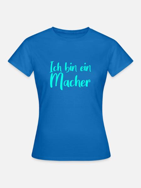 Ich bin ein Macher - Frauen T-Shirt - Royalblau