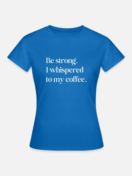 be strong - Frauen T-Shirt - Royalblau