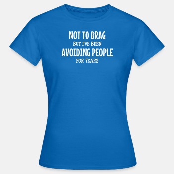 Not to brag, but I've been avoiding people for ... - T-shirt for women