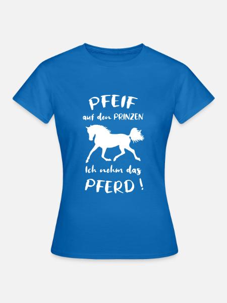 Pfeif auf den Prinzen, Ich nehm das Pferd, Spruch - Frauen T-Shirt - Royalblau