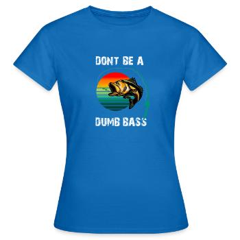 DON'T BE A DUMB BASS, BASS FISHING FISHERMAN - Women's T-Shirt - royal blue - Front - AI Model Female 172 dark (172cm)