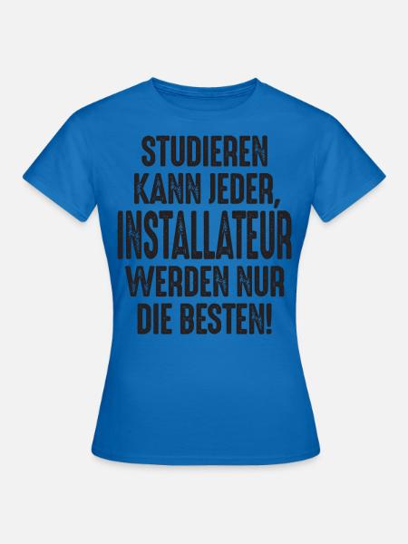 Studieren kann jeder Installateur werden nur die - Frauen T-Shirt - Royalblau