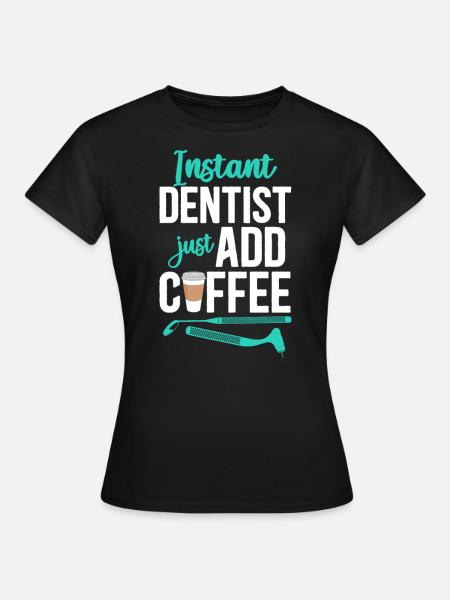 Dentist Coffee Instant Dentist - Frauen T-Shirt - Schwarz