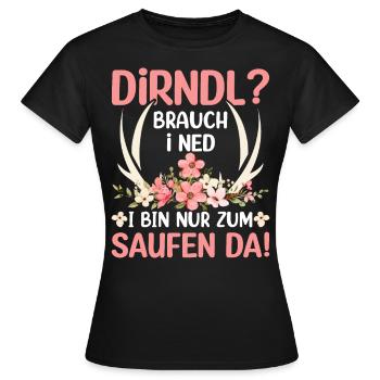 Dirndl Brauch I Ned I Bin Nur Zum Saufen Da - Frauen T-Shirt - Schwarz - Vorne - AI Model Female 172 dark (172cm)