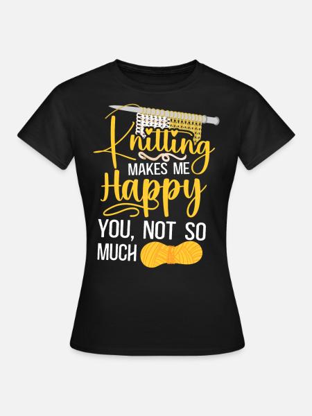 Knitting Knitter Knitting Makes Me - Frauen T-Shirt - Schwarz