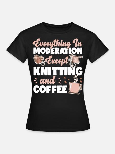 Knitting Knitter Coffee Everything - Frauen T-Shirt - Schwarz