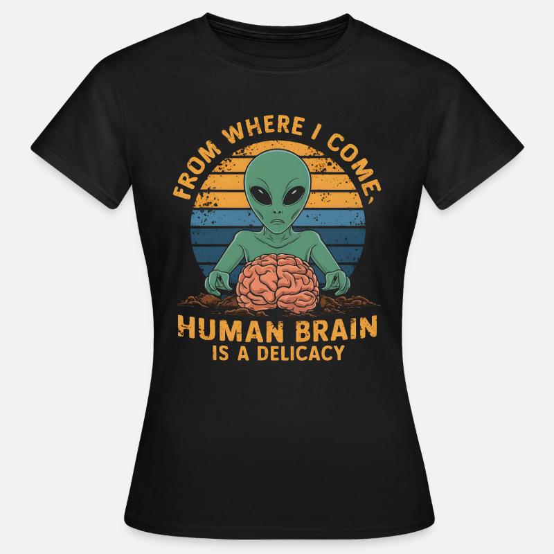 Alien from where i come human brain is a delicacy - Women's T-Shirt - black