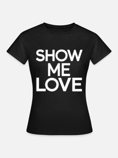 Zeig mir Liebe - Frauen T-Shirt - Schwarz