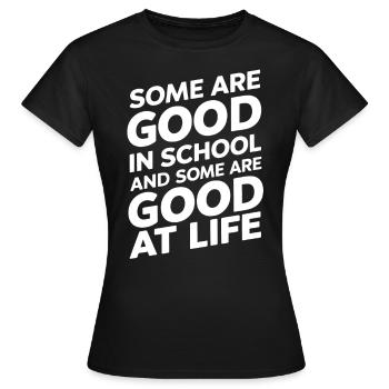 Some are good in school and some are good at life - Women's T-Shirt - black - Front - AI Model Female 172 dark (172cm)