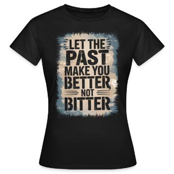 Que le passé vous rende meilleur, pas amer Philosophie - T-shirt Femme - noir - Devant - AI Model Female 172 dark (172cm)