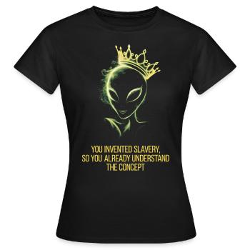 Alien mit Krone, du hast die Sklaverei erfunden - Frauen T-Shirt - Schwarz - Vorne - AI Model Female 172 dark (172cm)