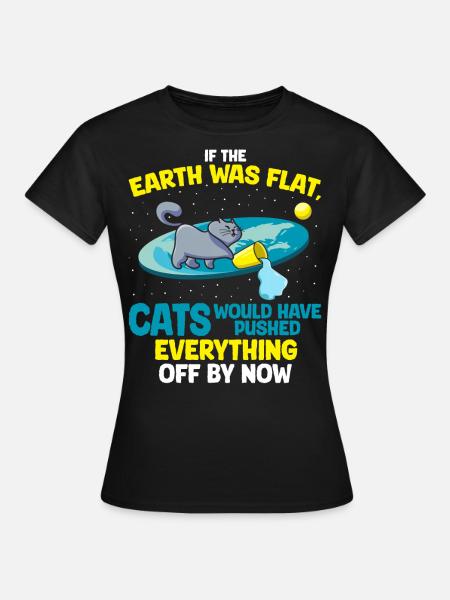 Flache Erde? Katzen In Der Nähe! Lustige Katze - Frauen T-Shirt - Schwarz