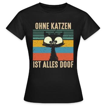 Ohne Katzen ist alles Doof Stubentiger Katze - Frauen T-Shirt - Schwarz - Vorne - AI Model Female 172 dark (172cm)