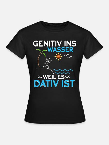 Genitiv ins Wasser weil es Dativ ist - Frauen T-Shirt - Schwarz