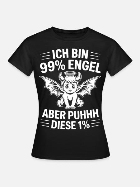 Ich bin 99% Engel aber Puhhh diese 1% - Frauen T-Shirt - Schwarz