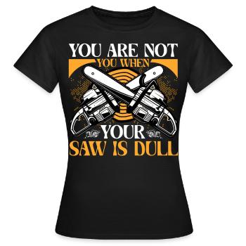 You Are Not You When Your Saw Is Dull - Women's T-Shirt - black - Front - AI Model Female 172 dark (172cm)