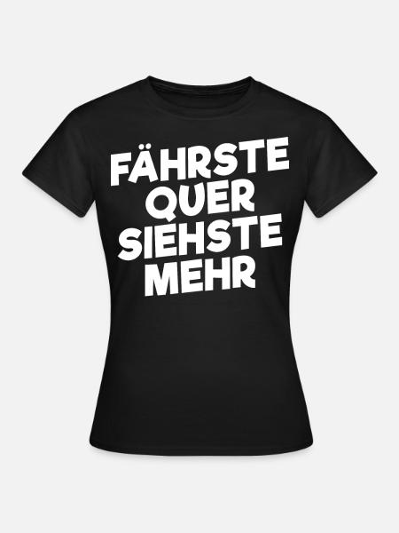 Fährste Quer Siehste Mehr - Frauen T-Shirt - Schwarz