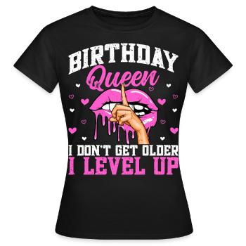 Birthday Queen I Don't Get Older I Level Up - Frauen T-Shirt - Schwarz - Vorne - AI Model Female 172 dark (172cm)