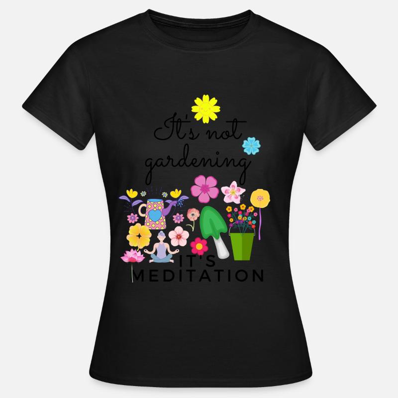 It's not gardening it's meditation - Women's T-Shirt - black