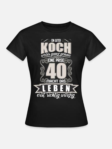 Koch 40 Jahre Geburtstag Lustiger Spruch Geschenk - Frauen T-Shirt - Schwarz