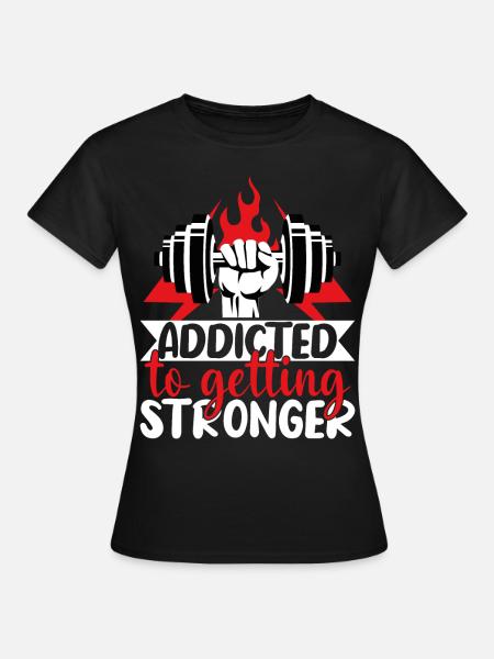 Addicted to getting stronger - Frauen T-Shirt - Schwarz