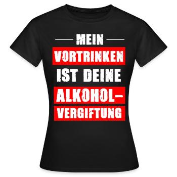 Mein Vortrinken Deine Alkoholvergiftung Saufen Alk - Frauen T-Shirt - Schwarz - Vorne - AI Model Female 172 dark (172cm)