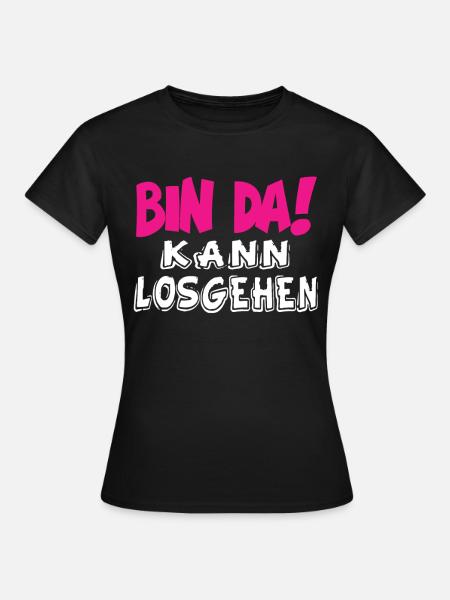 Bin Da Kann Losgehen - Lustige Sprüche Ironie - Frauen T-Shirt - Schwarz