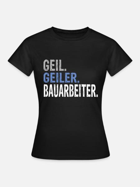 Geil Geiler Bauarbeiter - Frauen T-Shirt - Schwarz