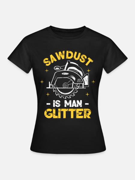 Sawdust Is Man Glitter - Frauen T-Shirt - Schwarz