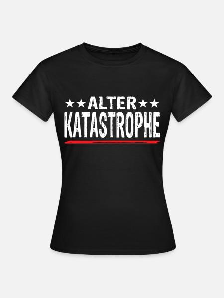 Alter Katastrophe - Frauen T-Shirt - Schwarz