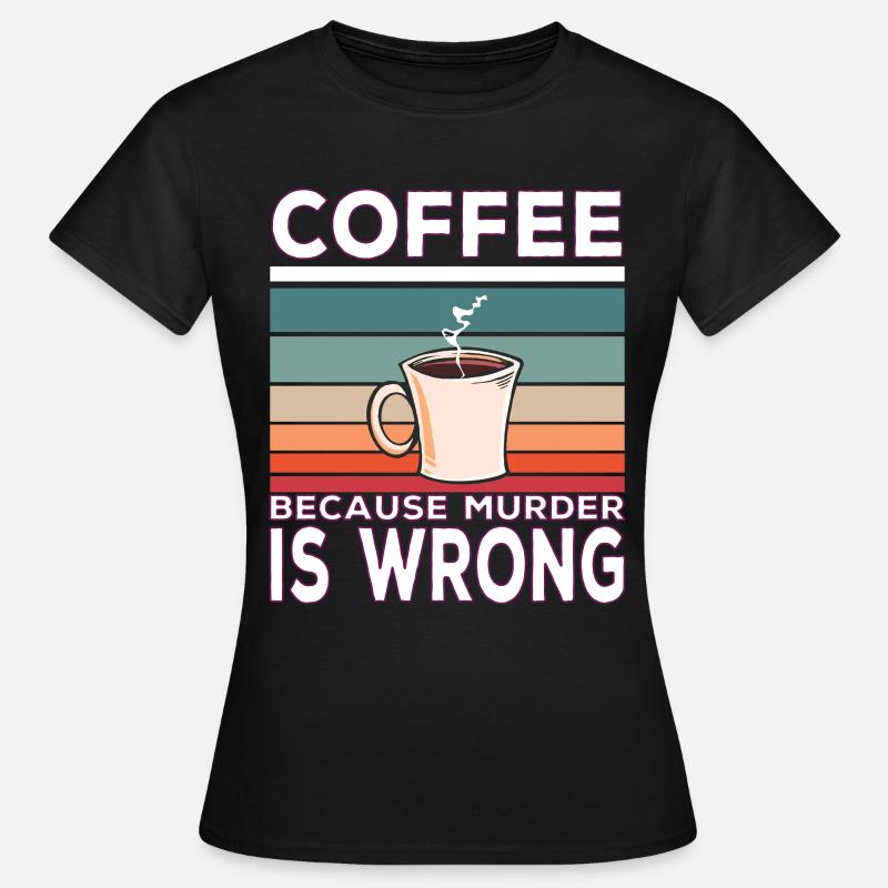 Coffee Because Murder Is Wrong Coffee Saying - Dame-T-shirt - sort