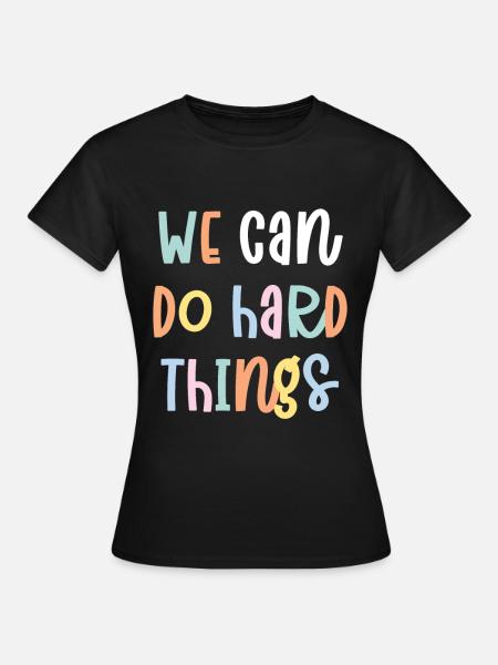 We Can Do Hard Things - Frauen T-Shirt - Schwarz