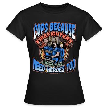 Cops Because Firefighters Need Heroes Too - Frauen T-Shirt - Schwarz - Vorne - AI Model Female 172 dark (172cm)