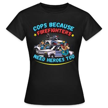 Cops Because Firefighters Need Heroes Too - Frauen T-Shirt - Schwarz - Vorne - AI Model Female 172 dark (172cm)