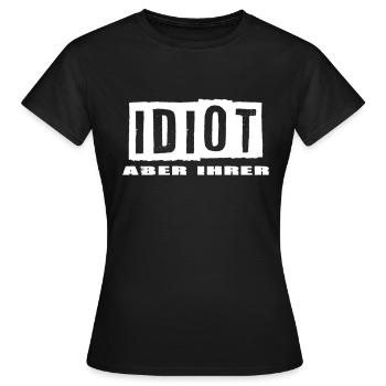 Idiot aber Ihrer - Frauen T-Shirt - Schwarz - Vorne - AI Model Female 172 dark (172cm)
