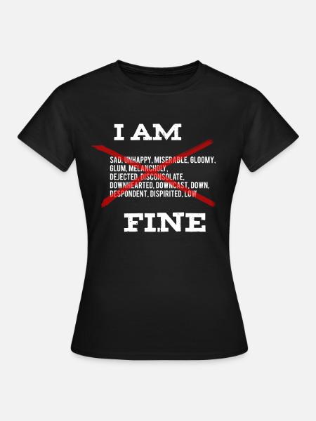 I am Fine Depressionen lächeln aufsetzen - Frauen T-Shirt - Schwarz