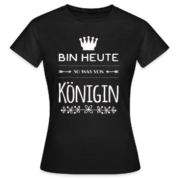 Bin heute so was von Königin. Gut drauf - Frauen T-Shirt - Schwarz - Vorne - AI Model Female 172 dark (172cm)