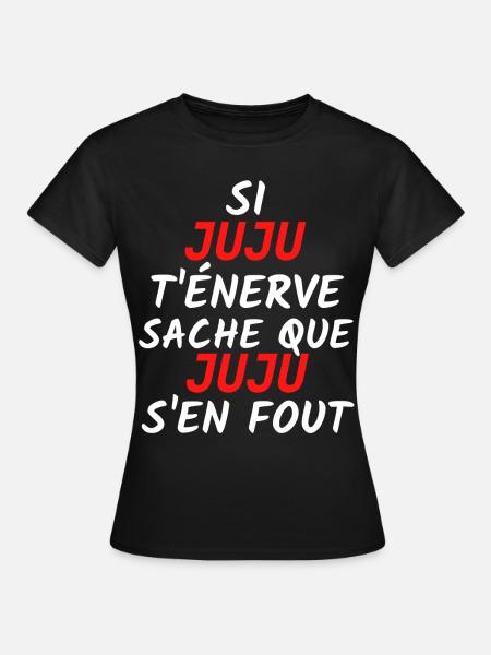 Si juju t'énerve sache que juju s'en fout. - T-shirt Femme - noir