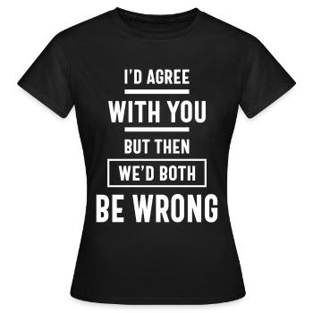 Je serais d'accord avec toi mais alors nous aurions tous les deux tort - T-shirt Femme - noir - Devant - AI Model Female 172 dark (172cm)