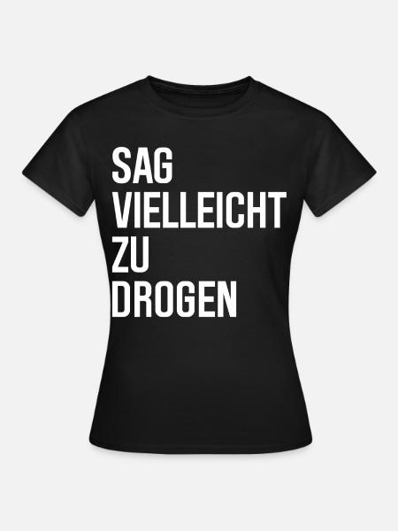 Sag vielleicht zu Drogen - Frauen T-Shirt - Schwarz
