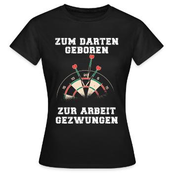 Zum Darten Geboren zur Arbeit gezwungen - Frauen T-Shirt - Schwarz - Vorne - AI Model Female 172 dark (172cm)