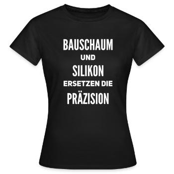 Bauschaum und Silikon erseten Präzision #001 - Frauen T-Shirt - Schwarz - Vorne - AI Model Female 172 dark (172cm)