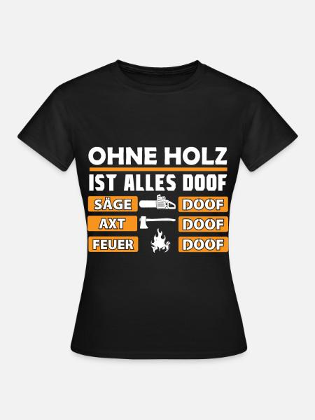 Ohne Holz Ist Alles Doof - Frauen T-Shirt - Schwarz