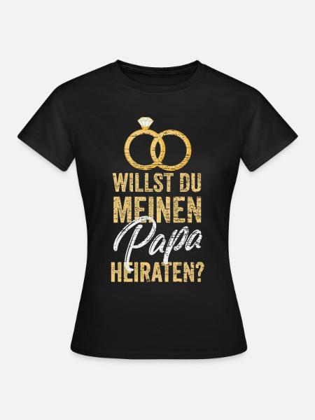 Willst du meinen Papa heiraten? - Frauen T-Shirt - Schwarz