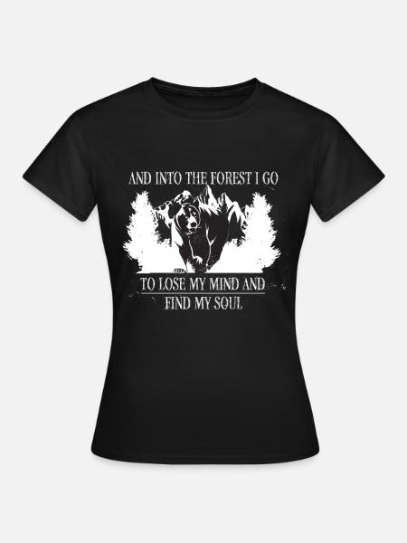 And Into The Forest I Go To Lose My Mind And Find - Frauen T-Shirt - Schwarz