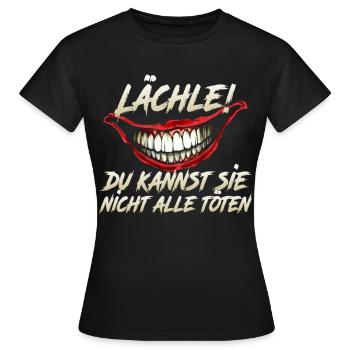 Lächle! Du kannst sie nicht alle töten - Frauen T-Shirt - Schwarz - Vorne - AI Model Female 172 dark (172cm)