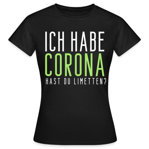 Ich habe Corona hast du Limetten - Frauen T-Shirt